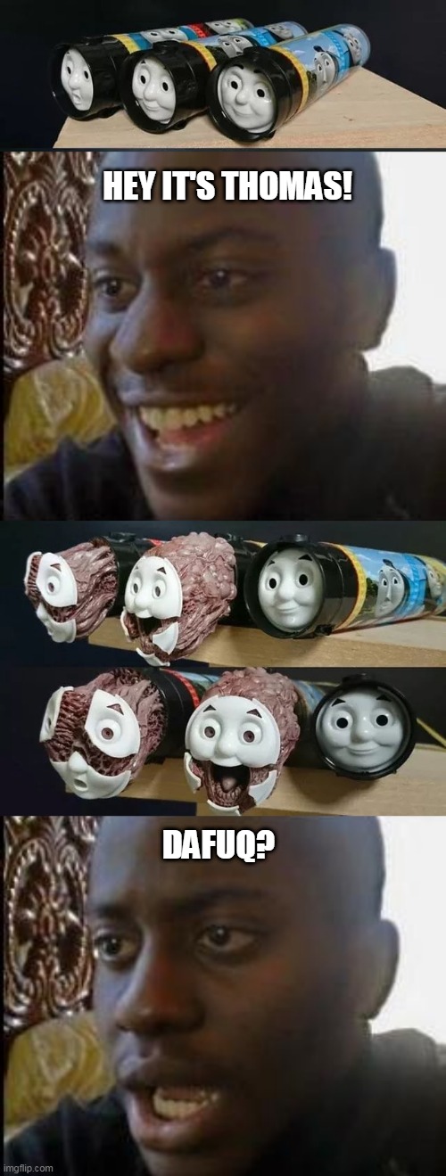 WHO THE HELL MADE THIS? | HEY IT'S THOMAS! DAFUQ? | image tagged in disappointed black guy,memes,thomas the tank engine,wtf,cursed image | made w/ Imgflip meme maker