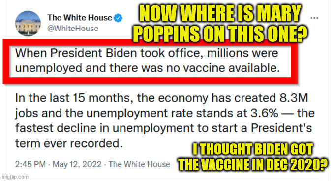 Liar Liar... Pants on Fire... | NOW WHERE IS MARY POPPINS ON THIS ONE? I THOUGHT BIDEN GOT THE VACCINE IN DEC 2020? | image tagged in lying,white house,dementia,joe biden | made w/ Imgflip meme maker
