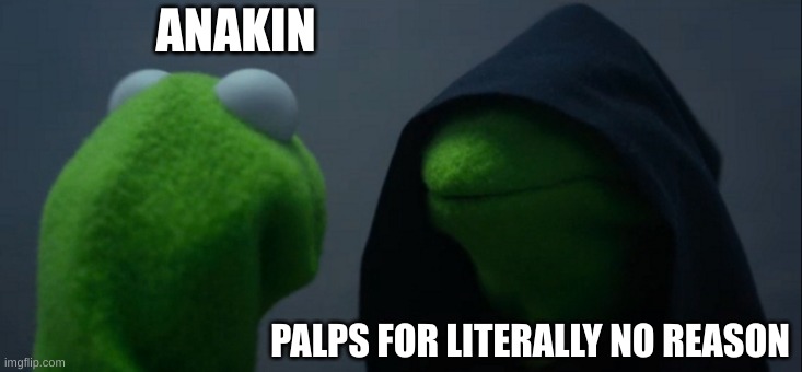 Ani screwed up | ANAKIN; PALPS FOR LITERALLY NO REASON | image tagged in memes,evil kermit,star wars | made w/ Imgflip meme maker