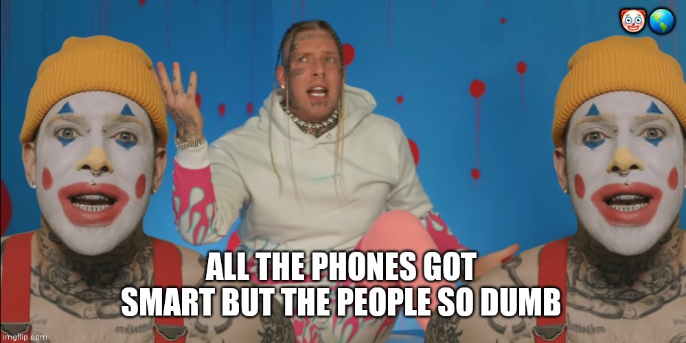 All the phones got smart but the people so dumb | 🤡 🌎; ALL THE PHONES GOT SMART BUT THE PEOPLE SO DUMB | image tagged in tom macdonald | made w/ Imgflip meme maker