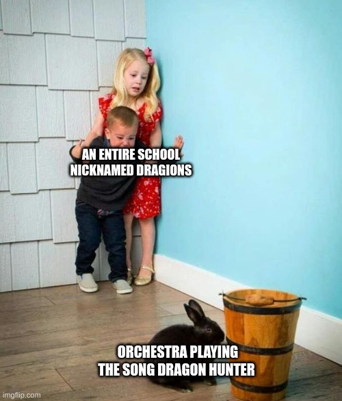 Children scared of rabbit | AN ENTIRE SCHOOL NICKNAMED DRAGONS; ORCHESTRA PLAYING THE SONG DRAGON HUNTER | image tagged in children scared of rabbit | made w/ Imgflip meme maker