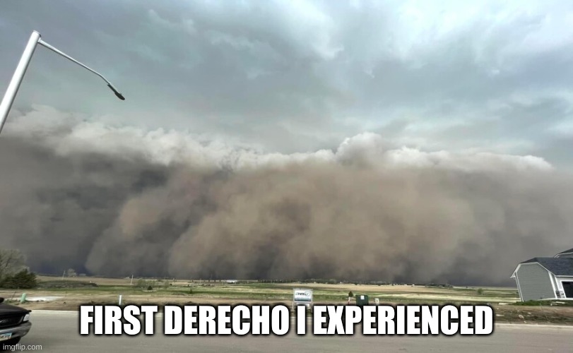 FIRST DERECHO I EXPERIENCED | made w/ Imgflip meme maker