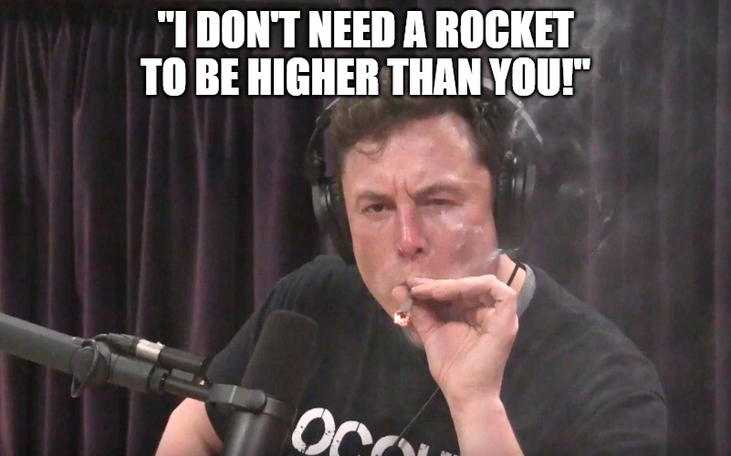 The New Space Race | "I DON'T NEED A ROCKET TO BE HIGHER THAN YOU!" | image tagged in elon musk smoking a joint | made w/ Imgflip meme maker