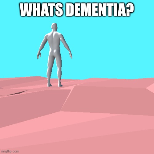 3d thingy | WHATS DEMENTIA? | image tagged in 3d thingy | made w/ Imgflip meme maker