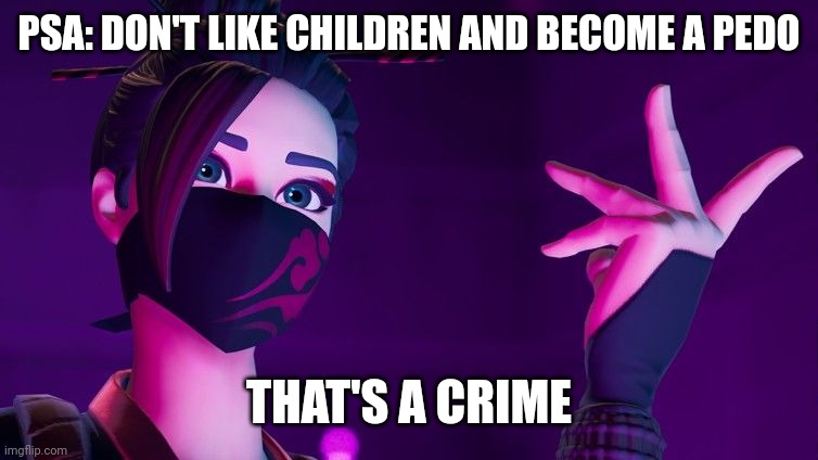 How do mfs not get that liking someone underaged is pedophilia? Even if that person is a cartoon, it's just as bad | PSA: DON'T LIKE CHILDREN AND BECOME A PEDO; THAT'S A CRIME | image tagged in e | made w/ Imgflip meme maker