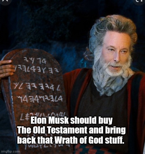 The Wrath of Elon | Elon Musk should buy The Old Testament and bring back that Wrath of God stuff. | image tagged in funny | made w/ Imgflip meme maker