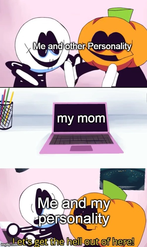 Pump and Skid Laptop | Me and other Personality; my mom; Me and my personality | image tagged in pump and skid laptop | made w/ Imgflip meme maker