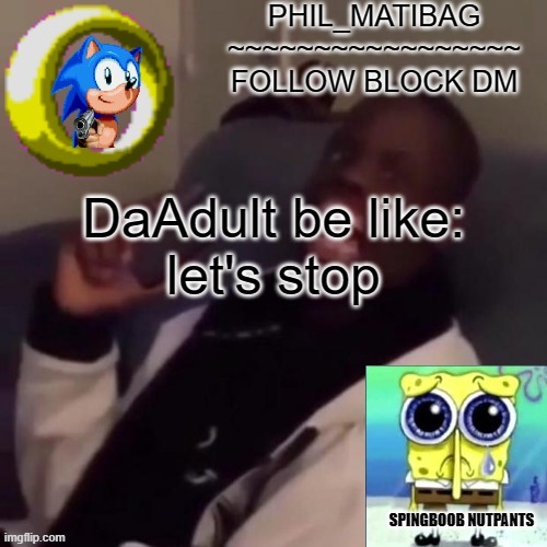 Phil_matibag announcement | DaAdult be like:
let's stop | image tagged in phil_matibag announcement | made w/ Imgflip meme maker
