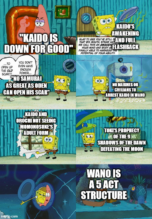 Wano ending? I don't want that! | KAIDO'S AWAKENING AND FULL FLASHBACK; "KAIDO IS DOWN FOR GOOD"; "NO SAMURAI AS GREAT AS ODEN CAN OPEN HIS SCAR"; NO MARINES OR CIVILIANS TO ARREST KAIDO IN WANO; KAIDO AND OROCHI NOT SEEING
 MOMONOSUKE'S ADULT FORM; TOKI'S PROPHECY OF THE 9 SHADOWS OF THE DAWN DEFEATING THE MOON; WANO IS A 5 ACT STRUCTURE | image tagged in spongebob diapers meme | made w/ Imgflip meme maker