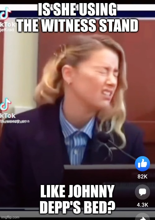 Enough of this crap |  IS SHE USING THE WITNESS STAND; LIKE JOHNNY DEPP'S BED? | image tagged in amber heard,johnny depp,trial | made w/ Imgflip meme maker