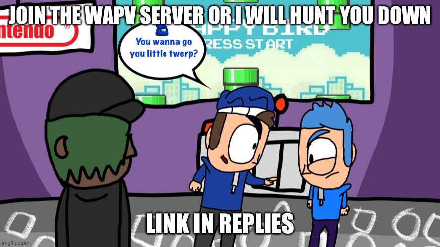 Join it OR ELSE | JOIN THE WAPV SERVER OR I WILL HUNT YOU DOWN; LINK IN REPLIES | made w/ Imgflip meme maker