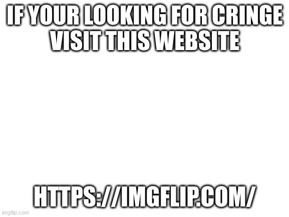 No Cap | IF YOUR LOOKING FOR CRINGE
VISIT THIS WEBSITE; HTTPS://IMGFLIP.COM/ | image tagged in blank white template | made w/ Imgflip meme maker