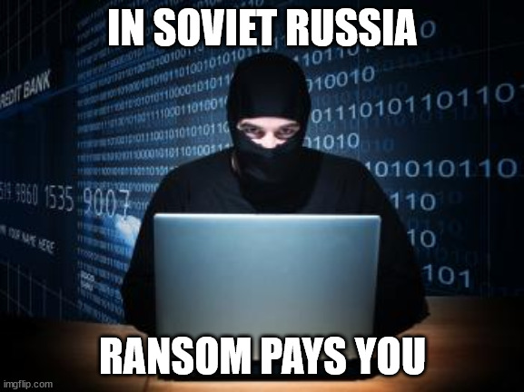 Ransomeware as a service | IN SOVIET RUSSIA; RANSOM PAYS YOU | image tagged in ransomware | made w/ Imgflip meme maker