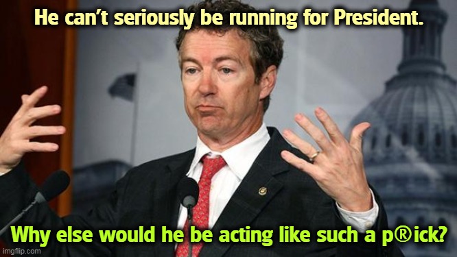 An Army of One Half. | He can't seriously be running for President. Why else would he be acting like such a p®ick? | image tagged in rand paul,idiot,fool,dummy | made w/ Imgflip meme maker