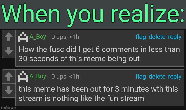 . | When you realize: | made w/ Imgflip meme maker