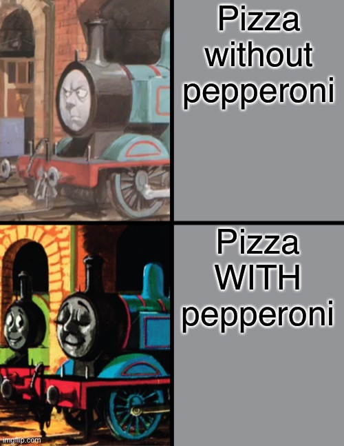 Thomas prefers pizza WITH pepperoni! | Pizza without pepperoni; Pizza WITH pepperoni | image tagged in rws thomas | made w/ Imgflip meme maker