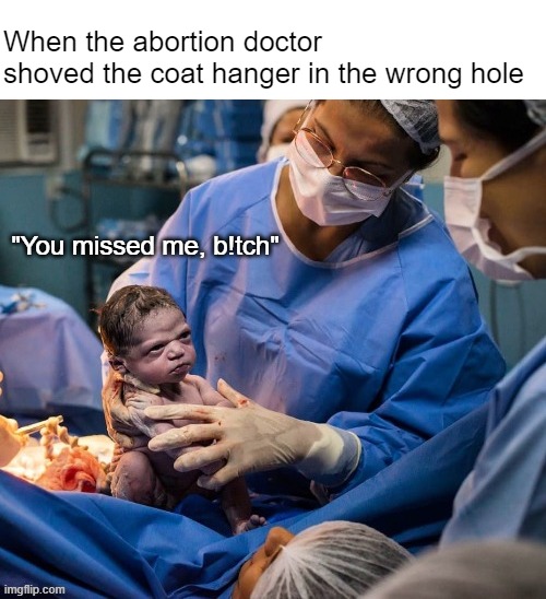 Careful where you're pointing that thing | When the abortion doctor 
shoved the coat hanger in the wrong hole; "You missed me, b!tch" | made w/ Imgflip meme maker