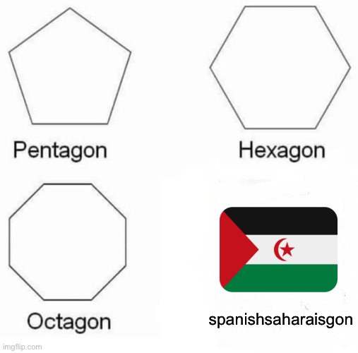 Not lying tho | spanishsaharaisgon | image tagged in memes,pentagon hexagon octagon | made w/ Imgflip meme maker