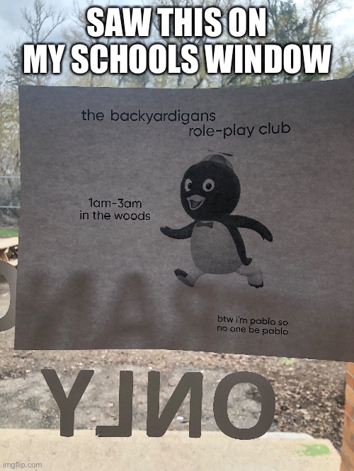 SAW THIS ON MY SCHOOLS WINDOW | image tagged in backyard,dark humor,school,penguin,hilarious | made w/ Imgflip meme maker