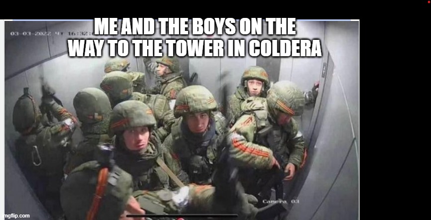 jdgsjudgs | ME AND THE BOYS ON THE WAY TO THE TOWER IN COLDERA | image tagged in memes,russia,cod | made w/ Imgflip meme maker