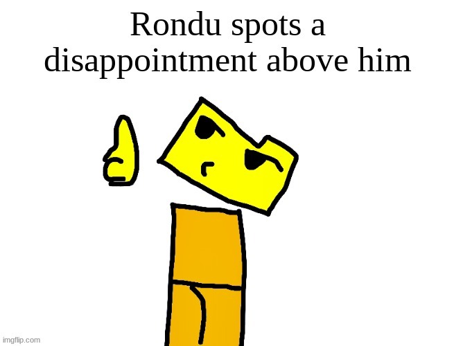 heheh >:) | image tagged in rondu spots a disappointment above him | made w/ Imgflip meme maker