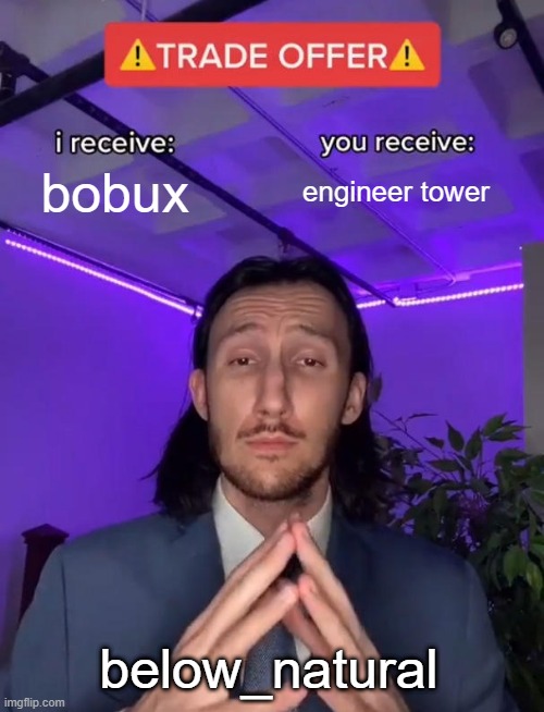 Trade Offer | bobux; engineer tower; below_natural | image tagged in trade offer | made w/ Imgflip meme maker