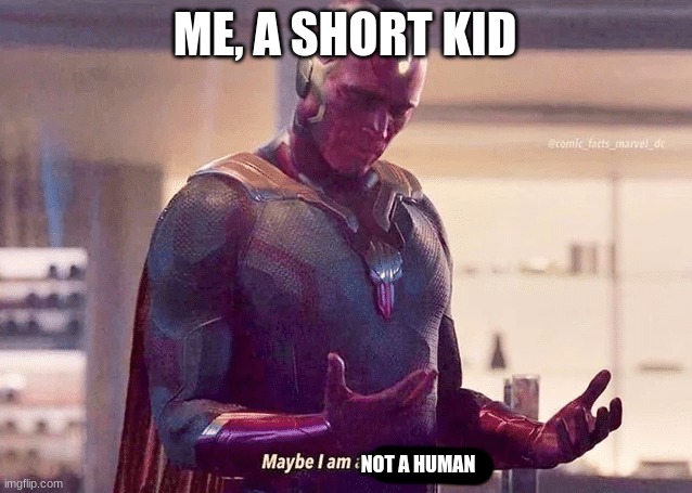 Maybe i am a monster blank | ME, A SHORT KID; NOT A HUMAN | image tagged in maybe i am a monster blank | made w/ Imgflip meme maker