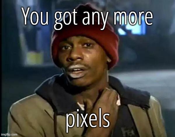 Y'all Got Any More Of That Meme | You got any more pixels | image tagged in memes,y'all got any more of that | made w/ Imgflip meme maker