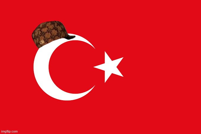 Cringe @ scumbag Turkey | image tagged in flag of turkey | made w/ Imgflip meme maker