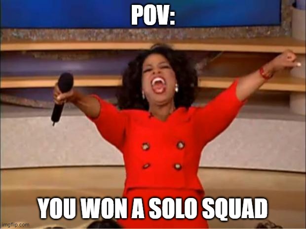 Always that moment | POV:; YOU WON A SOLO SQUAD | image tagged in memes,oprah you get a,gaming,call of duty,fortnite | made w/ Imgflip meme maker