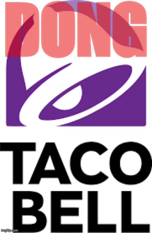 toco bell...DONG | DONG | image tagged in memes | made w/ Imgflip meme maker