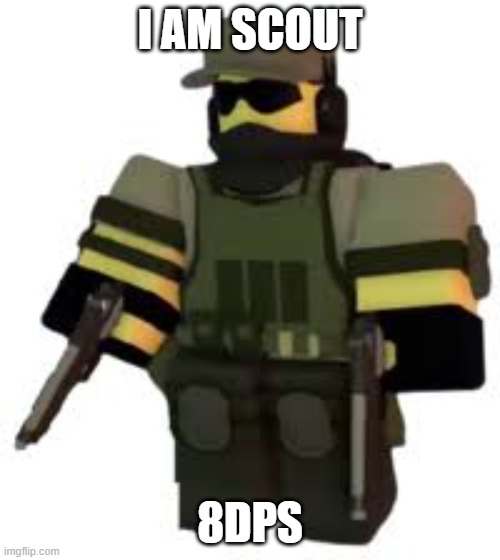 scout | I AM SCOUT; 8DPS | image tagged in scout | made w/ Imgflip meme maker