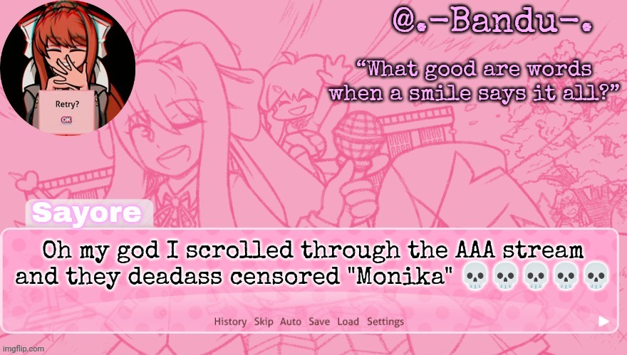 Bandu's Monika Temp (THANKS BANDU!!!) | Oh my god I scrolled through the AAA stream and they deadass censored "Monika" 💀💀💀💀💀 | image tagged in bandu's monika temp thanks bandu | made w/ Imgflip meme maker