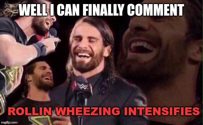 Rollins Wheezing Intensifies | WELL I CAN FINALLY COMMENT | image tagged in rollins wheezing intensifies | made w/ Imgflip meme maker