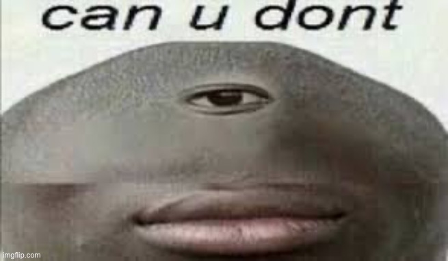 can you dont | image tagged in can you dont | made w/ Imgflip meme maker