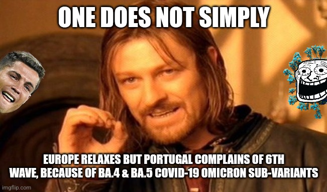 NOT FREED FROM THE WUHAN VIRUS. | ONE DOES NOT SIMPLY; EUROPE RELAXES BUT PORTUGAL COMPLAINS OF 6TH WAVE, BECAUSE OF BA.4 & BA.5 COVID-19 OMICRON SUB-VARIANTS | image tagged in memes,one does not simply,portugal,covid-19,coronavirus,omicron | made w/ Imgflip meme maker