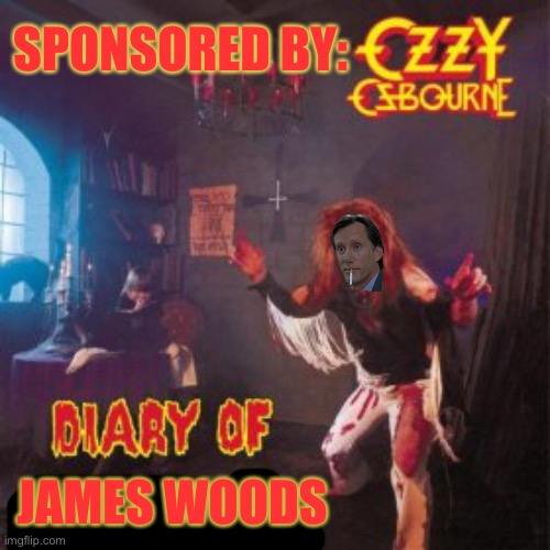 Do you need any better endorsements than ozzy? Doubts. Vote James woods party | SPONSORED BY:; JAMES WOODS | made w/ Imgflip meme maker