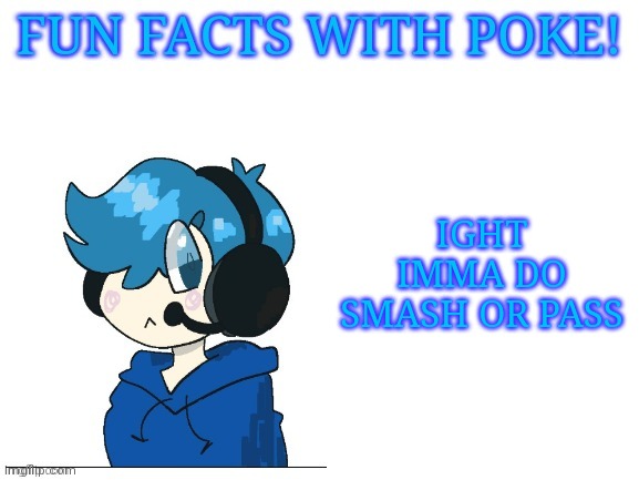 Fun facts with poke | IGHT IMMA DO SMASH OR PASS | image tagged in fun facts with poke | made w/ Imgflip meme maker