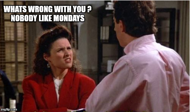 mondays | WHATS WRONG WITH YOU ?
NOBODY LIKE MONDAYS | image tagged in hate mondys,wtf,uggg | made w/ Imgflip meme maker