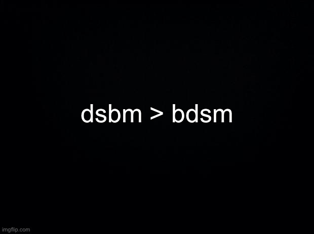 hm | dsbm > bdsm | made w/ Imgflip meme maker