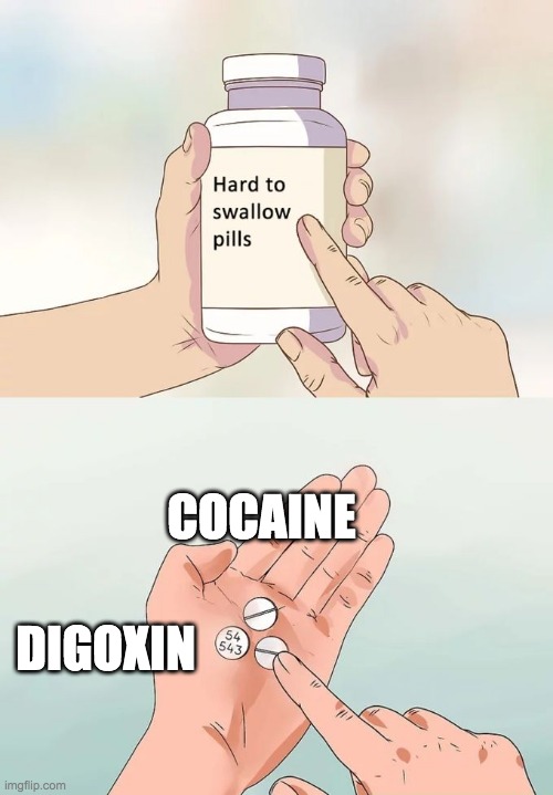 Hard To Swallow Pills Meme | COCAINE; DIGOXIN | image tagged in memes,hard to swallow pills | made w/ Imgflip meme maker