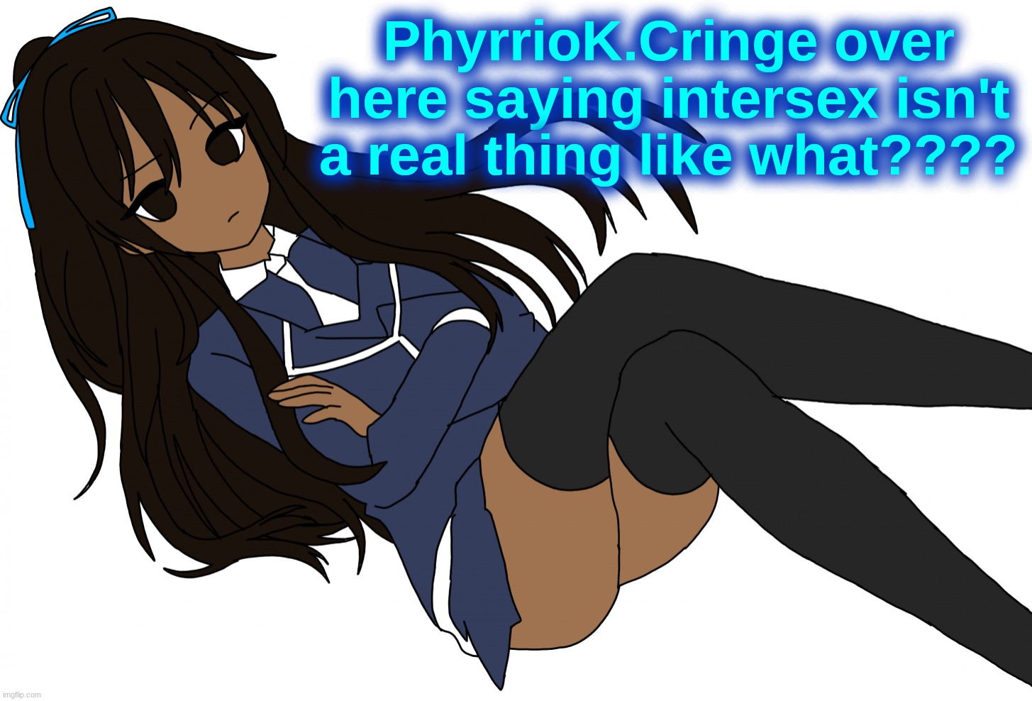 tc note: damn they're dumb | PhyrrioK.Cringe over here saying intersex isn't a real thing like what???? | made w/ Imgflip meme maker