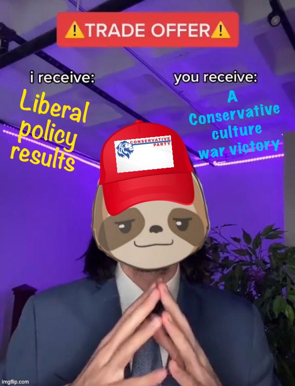 MAGA sloth trade offer | Liberal policy results A Conservative culture war victory | image tagged in maga sloth trade offer | made w/ Imgflip meme maker