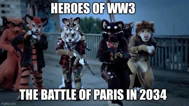 Heroes | HEROES OF WW3; THE BATTLE OF PARIS IN 2034 | image tagged in furry army | made w/ Imgflip meme maker