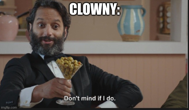 Dont mind if I do | CLOWNY: | image tagged in dont mind if i do | made w/ Imgflip meme maker