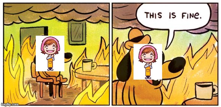 Mama in Cookstar be like | image tagged in memes,this is fine,cooking mama | made w/ Imgflip meme maker