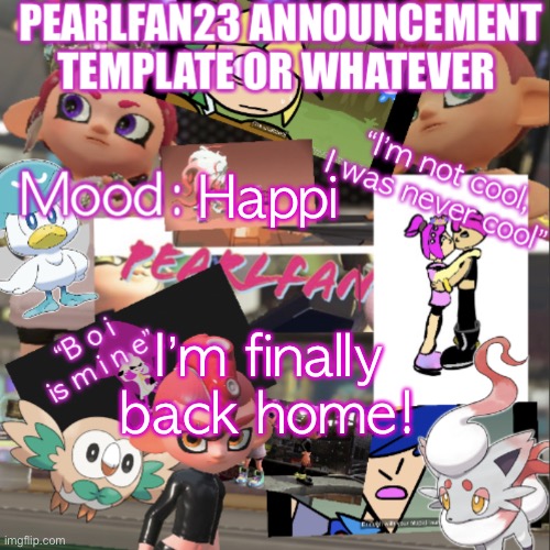 And all my chimkins are ok :D | Happi; I’m finally back home! | image tagged in pearlfan23 announcement template | made w/ Imgflip meme maker