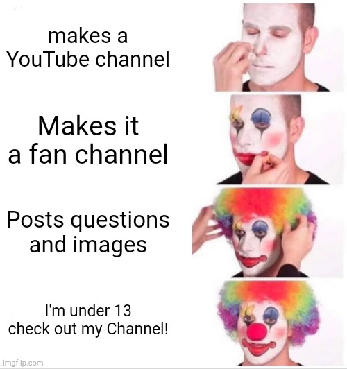 Kid YouTubers | makes a YouTube channel; Makes it a fan channel; Posts questions and images; I'm under 13 check out my Channel! | image tagged in memes,clown applying makeup | made w/ Imgflip meme maker