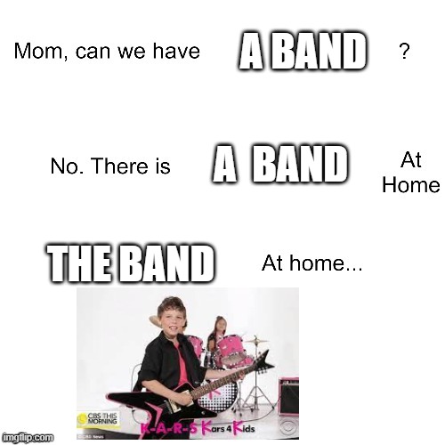 1-877-kars4kids | A BAND; A  BAND; THE BAND | image tagged in mom can we have,kars4kids | made w/ Imgflip meme maker