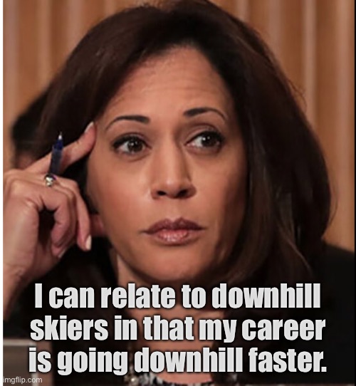 Kamala Harris | I can relate to downhill skiers in that my career is going downhill faster. | image tagged in kamala is over it,skiers,downhill,career,fast | made w/ Imgflip meme maker